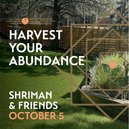 Harvest Your Abundance with Shriman & Friends